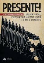 65829 - Adonia, F.M. - Presente! La Marcia su Roma, l'uccisione di un Fascista a Catania e le trame di un Ministro