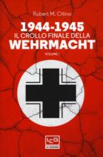 65885 - Citino, R.M. - 1944-1945 Il crollo finale della Werhrmacht Vol 1