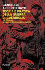 65895 - Bayo, A. - Teoria e pratica della guerra di guerriglia. 150 consigli ai guerriglieri del maestro militare di Castro