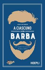 65906 - Artignan, J. - A ciascuno la sua barba. Tutti i segreti per sceglierla, tagliarla, curarla