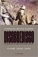 65929 - Guerri, G.B. - Disobbedisco. Cinquecento giorni di rivoluzione. Fiume 1919-1920