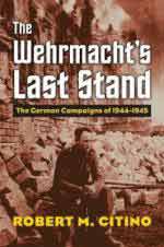 65934 - Citino, R.M. - Wehrmacht's Last Stand. The German Campaigns of 1944-1945