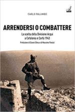 65955 - Palumbo, C. - Arrendersi o combattere. La scelta della Divisione Acqui a Cefalonia e Corfu' 1943