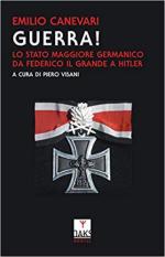 66043 - Canevari, E. - Guerra! Lo Stato Maggiore germanico da Federico il Grande a Hitler