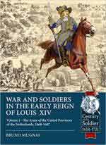 66077 - Mugnai, B. - Wars and Soldiers in the Early Reign of Louis XIV Vol 1. The Army of the United Provinces of the Netherlands 1660-1687