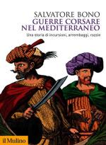 66167 - Bono, S. - Guerre corsare nel Mediterraneo. Una storia di incursioni, arrembaggi, razzie