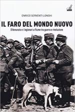 66207 - Serventi Longhi, E. - Faro del mondo nuovo. D'Annunzio e i Legionari a Fiume tra guerra e rivoluzione (Il)