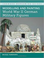 66219 - Farnworth, M. - Modelling and Painting World War II German Military Figures - Crowood Wargaming Guides