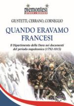 66275 - Giustetti Podio-Corneglio-Cerrano, I.-M.-R. - Quando eravamo Francesi. Il Dipartimento della Dora nei documenti del periodo napoleonico 1792-1815. Con Carta geografica