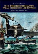 66284 - Mattesini, F. - Luci e Ombre degli Aerosiluranti italiani e tedeschi nel Mediterraneo. Agosto 1940-Settembre 1943