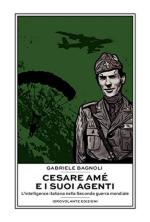 66369 - Bagnoli, G. - Cesare Ame' e i suoi agenti. L'intelligence italiana nella Seconda Guerra Mondiale