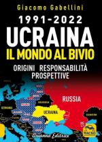 66482 - Gabellini, G. - 1991-2022. Ucraina. Il mondo al bivio. Origini, responsabilita', prospettive