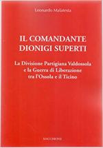 66584 - Malatesta, L. - Comandante Dionigi Superti. La Divisione Partigiana Valdossola e la guerra di liberazione tra l'Ossola e il Ticino (Il)