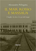 66661 - Pellegatta, A. - Mar Rosso e Massaua. I luoghi, la vita e le voci del tempo (Il)