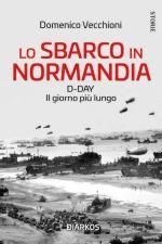 66669 - Vecchioni, D. - Sbarco in Normandia. D-day. Il giorno piu' lungo (Lo)