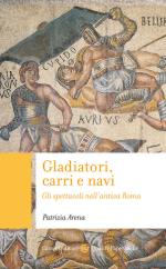 66701 - Arena, P. - Gladiatori, carri e navi. Gli spettacoli nell'antica Roma