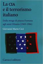 66703 - Ceci, G.M. - CIA e il terrorismo italiano. Dalla strage di Piazza Fontana agli anni Ottanta 1969-1986 (La)