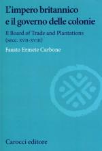66704 - Carbone, F.E. - Impero Britannico e il governo delle colonie. Il Board of Trade and Plantations secc. XVII-XVIII (L')