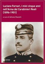 66729 - Mazzetti, A. cur - Luciano Fornari. I miei cinque anni nell'Arma dei Carabinieri Reali 1896-1901