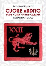 66755 - Roseano, R. - Cuore Ardito. Piave, Libia, Fiume, Albania. Romanzo Storico