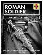 66790 - Forty, S. - Roman Soldier Operations Manual. Daily Life, Fighting Tactics, Weapons, Equipment, Kit