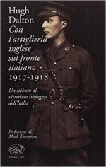 66796 - Dalton, H. - Con l'artiglieria inglese sul fronte italiano 1917-1918. Un tributo al vittorioso impegno dell'Italia
