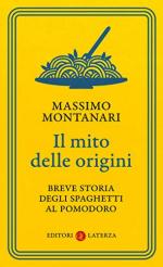 66832 - Montanari, M. - Mito delle origini. Breve storia degli spaghetti al pomodoro (Il)