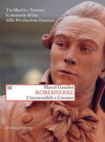 66870 - Gauchet, M. - Robespierre. L'incorruttibile e il tiranno