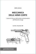 66880 - Selvini, A. - Meccanica delle armi corte. I sistemi di chiusura delle pistole semiautomatiche dall'ottocento ad oggi