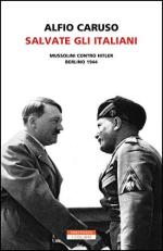 67001 - Caruso, A. - Salvate gli Italiani. Mussolini contro Hitler, Berlino 1944