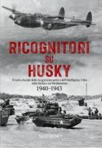 67090 - Fagone, S. - Ricognitori su Husky. Il ruolo cruciale della ricognizione aerea e dell'intelligence Ultra sulla Sicilia e sul Mediterraneo 1940-1943