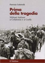 67235 - Gabrielli, P. - Prima della tragedia. Militari italiani a Cefalonia e Corfu'