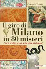 67292 - Tesorio, G. - Giro di Milano in 80 misteri. Storie d'altri secoli nella citta' di domani