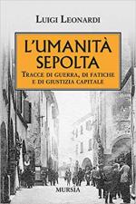 67314 - Leonardi, L. - Umanita' sepolta. Tracce di guerra, di fatiche e di giustizia capitale (L')