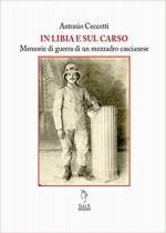 67508 - Ceccotti, A. - In Libia e sul Carso. Memorie di guerra di un mezzadro cascianese