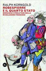 67599 - Korngold, R. - Robespierre e il Quarto Stato. Borghesi e proletari nella Rivoluzione Francese