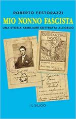 67623 - Festorazzi, R. - Mio nonno fascista. Una storia familiare sottratta all'oblio