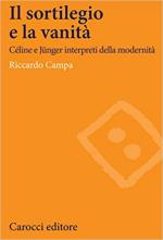 67669 - Campa, R. - Sortilegio e la vanita'. Celine e Juenger interpreti della modernita' (Il)