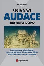 67697 - Gerini, U. - Regia Nave Audace. 100 anni dopo. L'avventurosa storia della nave che un secolo fa porto' il tricolore a Trieste alla fine della prima guerra mondiale