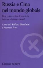 67705 - Bianchini-Fiori, S.-A. - Russia e Cina nel mondo globale. Due potenze fra dinamiche interne e internazionali