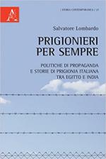 67760 - Lombardo, S. - Prigionieri per sempre. Politiche di propaganda e storie di prigionia italiana tra Egitto e India