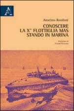 67764 - Rondoni, A. - Conoscere la Xa Flottiglia MAS stando in Marina