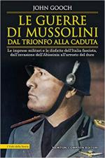 67767 - Gooch, J. - Guerre di Mussolini. Le imprese militari e le disfatte dell'Italia fascista, dall'invasione dell'Abissinia all'arresto del Duce