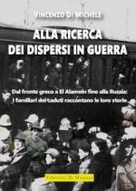 67805 - Di Michele, V. - Alla ricerca dei dispersi in guerra. Dal fronte greco a El Alamein fino alla Russia: i familiari dei caduti raccontano le loro storie