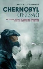 67815 - Leatherbarrow, A. - Chernobyl 01:23:40. La storia vera del disastro nucleare che ha sconvolto il mondo