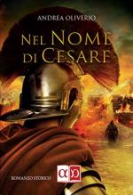 67825 - Oliverio, A. - Nel nome di Cesare. Romanzo Storico