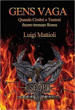 67829 - Mattioli, L. - Gens vaga. Quando i Cimbri e Teutoni fecero tremare Roma