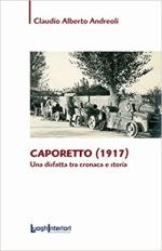 67834 - Andreoli, C.A. - Caporetto 1917. Una disfatta tra cronaca e storia