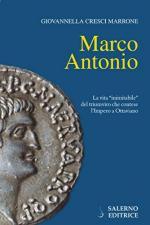 67865 - Cresci Marrone, G. - Marco Antonio. La vita 'inimitabile' del triumviro che contese l'Impero a Ottaviano