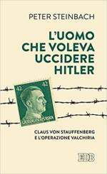 67879 - Steinbach, P. - Uomo che voleva uccidere Hitler. Claus von Stauffenberg e l'Operazione Valchiria (L')